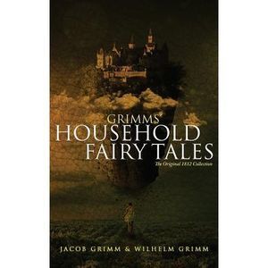 Grimms' Household Fairy Tales: The Original 1812 Collection -- Jacob Grimm